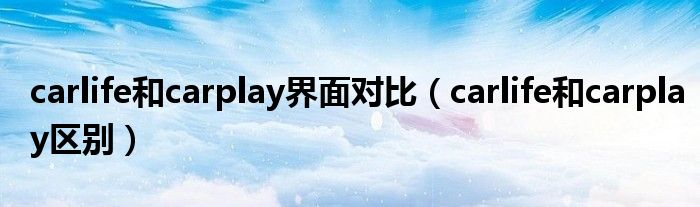 carlife和carplay界面对比(carlife和carplay区别)