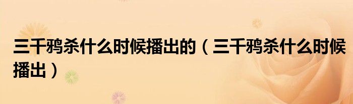三千鸦杀什么时候播出的(三千鸦杀什么时候播出)