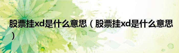 股票挂xd是什么意思(股票挂xd是什么意思)