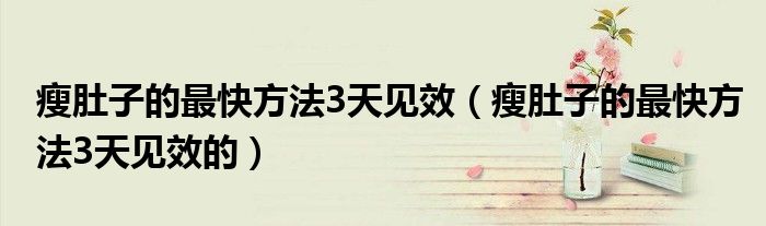 瘦肚子的最快方法3天见效(瘦肚子的最快方法3天见效的)