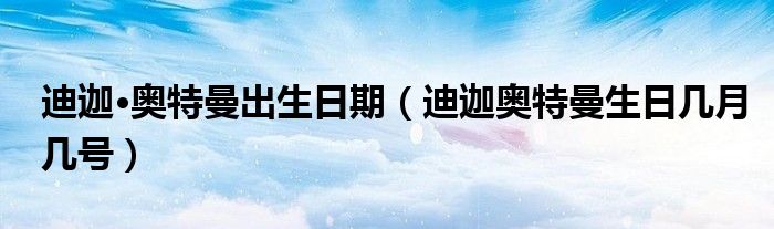 迪迦·奥特曼出生日期(迪迦奥特曼生日几月几号)