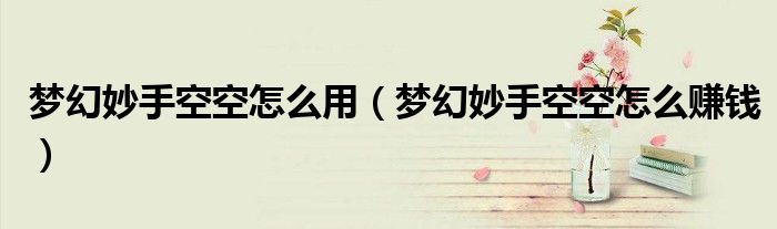 梦幻妙手空空怎么用(梦幻妙手空空怎么赚钱)
