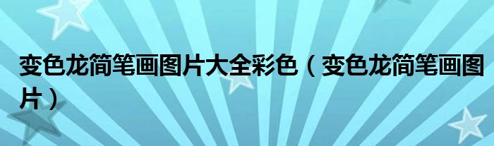 变色龙简笔画图片大全彩色(变色龙简笔画图片)