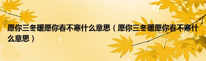 愿你三冬暖愿你春不寒什么意思(愿你三冬暖愿你春不寒什么意思)
