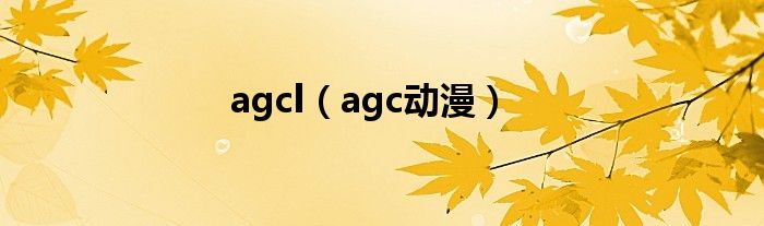 agcl(agc动漫)
