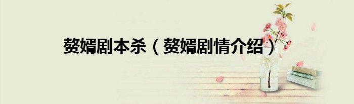 赘婿剧本杀(赘婿剧情介绍)