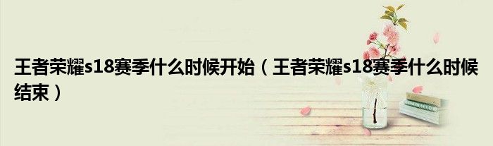 王者荣耀s18赛季什么时候开始(王者荣耀s18赛季什么时候结束)