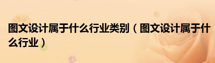 图文设计属于什么行业类别（图文设计属于什么行业）