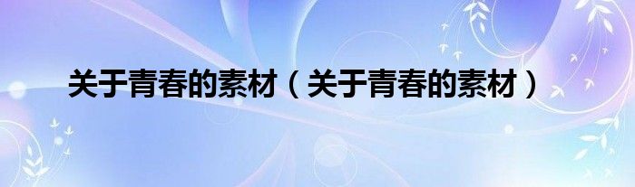 关于青春的素材(关于青春的素材)