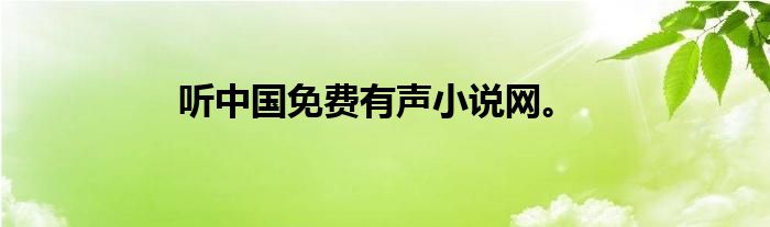 听中国免费有声小说网。