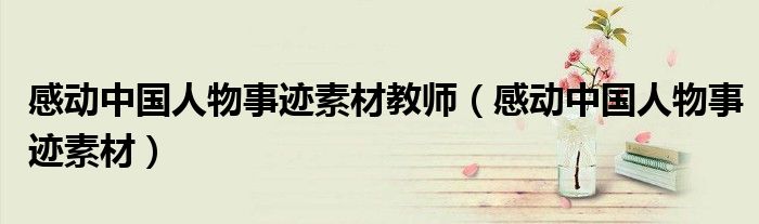 感动中国人物事迹素材教师(感动中国人物事迹素材)