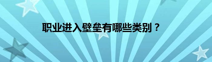 职业进入壁垒有哪些类别？