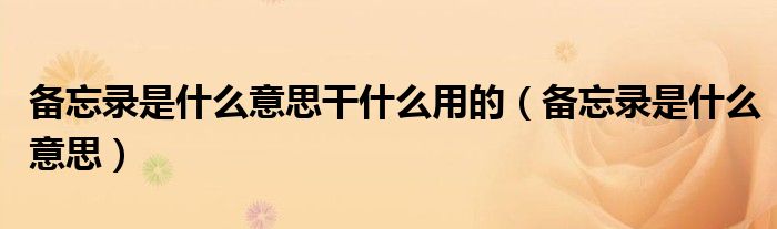 备忘录是什么意思干什么用的(备忘录是什么意思)