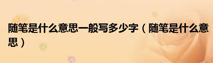 随笔是什么意思一般写多少字(随笔是什么意思)