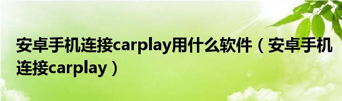 安卓手机连接carplay用什么软件(安卓手机连接carplay)