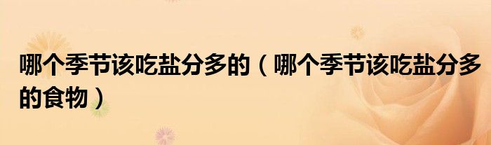 哪个季节该吃盐分多的(哪个季节该吃盐分多的食物)