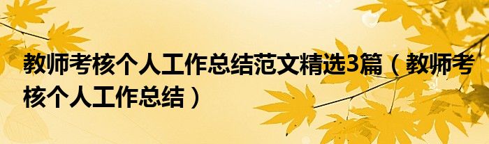 教师考核个人工作总结范文精选3篇(教师考核个人工作总结)