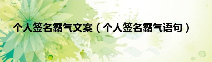 个人签名霸气文案(个人签名霸气语句)