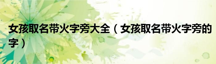 女孩取名带火字旁大全(女孩取名带火字旁的字)