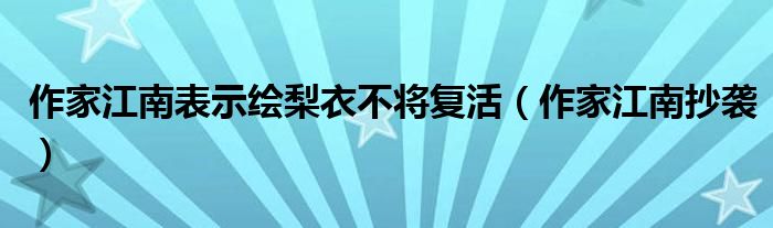 作家江南表示绘梨衣不将复活(作家江南抄袭)