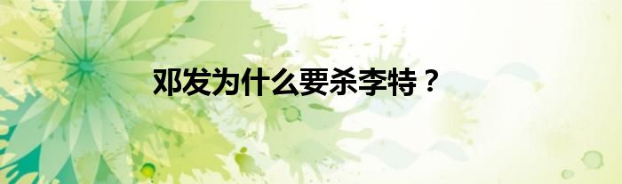 邓发为什么要杀李特？