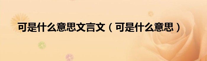 可是什么意思文言文(可是什么意思)