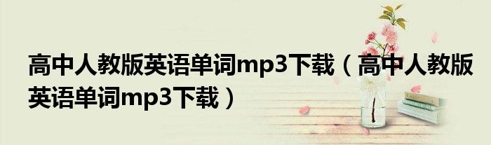 高中人教版英语单词mp3下载(高中人教版英语单词mp3下载)