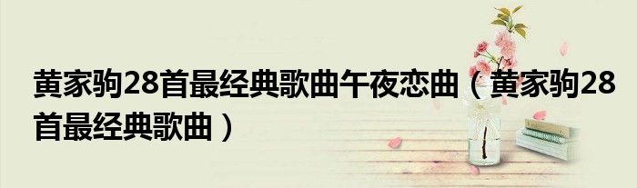 黄家驹28首最经典歌曲午夜恋曲(黄家驹28首最经典歌曲)