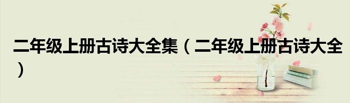 二年级上册古诗大全集(二年级上册古诗大全)
