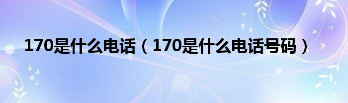 170是什么电话(170是什么电话号码)