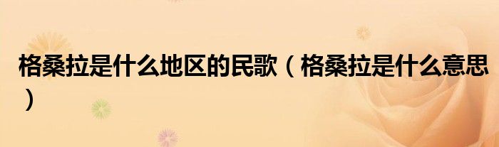 格桑拉是什么地区的民歌(格桑拉是什么意思)