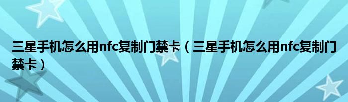 三星手机怎么用nfc复制门禁卡(三星手机怎么用nfc复制门禁卡)