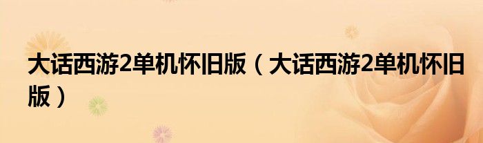 大话西游2单机怀旧版（大话西游2单机怀旧版）