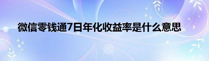 微信零钱通7日年化收益率是什么意思