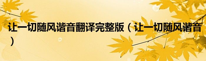 让一切随风谐音翻译完整版(让一切随风谐音)
