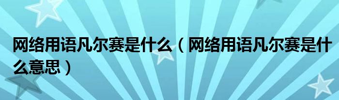网络用语凡尔赛是什么(网络用语凡尔赛是什么意思)