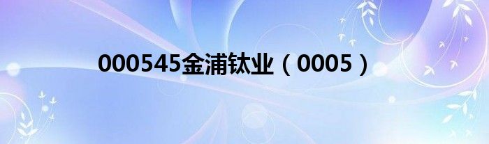 000545金浦钛业(0005)