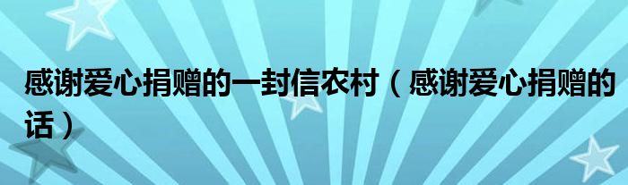 感谢爱心捐赠的一封信农村(感谢爱心捐赠的话)