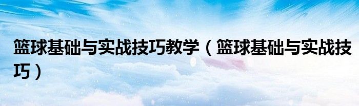 篮球基础与实战技巧教学(篮球基础与实战技巧)