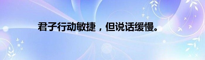 君子行动敏捷，但说话缓慢。