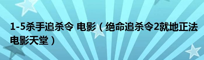 1-5杀手追杀令 电影(绝命追杀令2就地正法电影天堂)
