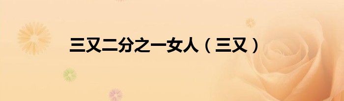 三又二分之一女人（三又）