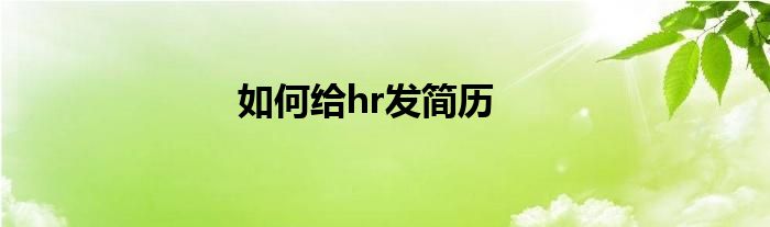 如何给hr发简历