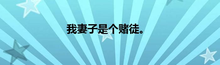 我妻子是个赌徒。