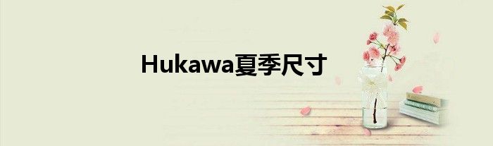 Hukawa夏季尺寸