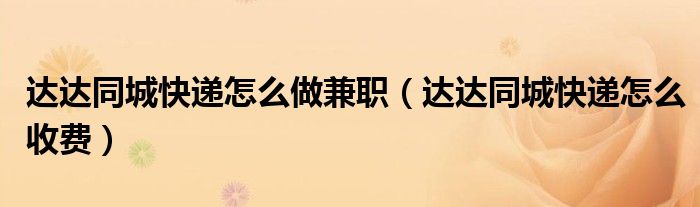 达达同城快递怎么做兼职(达达同城快递怎么收费)
