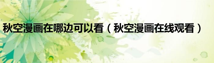 秋空漫画在哪边可以看(秋空漫画在线观看)