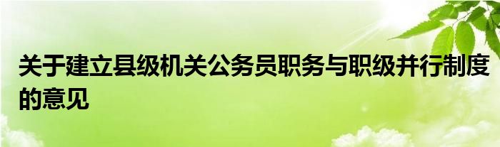 关于建立县级机关公务员职务与职级并行制度的意见