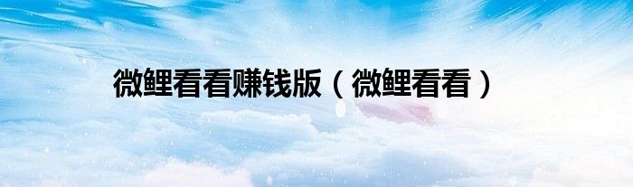 微鲤看看赚钱版(微鲤看看)