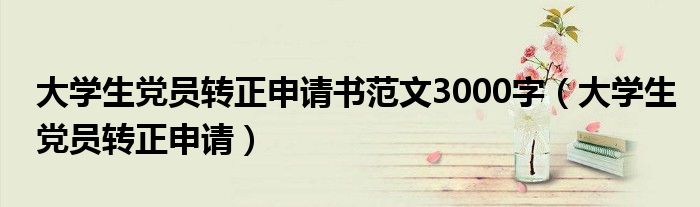 大学生党员转正申请书范文3000字(大学生党员转正申请)